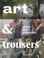 BOOK REVIEW: David Elliott, ‘Art & Trousers: Tradition and Modernity in Contemporary Asian Art’
