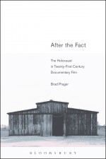 Brad Prager, After the Fact: The Holocaust in Twenty-First Century Documentary Film