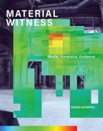 BOOK REVIEW: Susan Schuppli, ‘Material Witness: Media, Forensics, Evidence’
