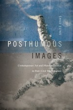 BOOK REVIEW: Chad Elias, ‘Posthumous Images: Contemporary Art and Memory Politics in Post-Civil War Lebanon‘