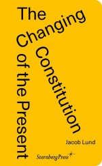 BOOK REVIEW:  Jacob Lund, ‘The Changing Constitution of the Present: Essays on the Work of Art in Times of Contemporaneity’