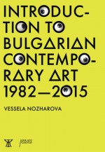 BOOK REVIEW: Vessela Nozharova, ‘Introduction to Bulgarian Contemporary Art 1982–2015’