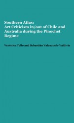 Southern Atlas: Art Criticism in/out of Chile and Australia during the Pinochet Regime