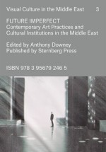 BOOK REVIEW:  Future Imperfect: Contemporary Art Practices and Cultural Institutions in the Middle East, ed. Anthony Downey